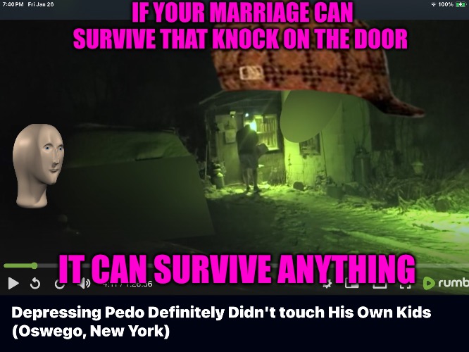 Pedo Poachers | IF YOUR MARRIAGE CAN SURVIVE THAT KNOCK ON THE DOOR; IT CAN SURVIVE ANYTHING | image tagged in pedo poachers,gay marriage,marriage equality,bad memes,political memes,child abuse | made w/ Imgflip meme maker