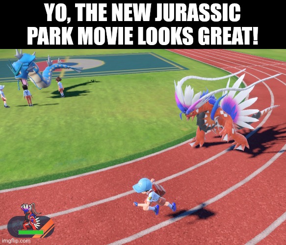 Yes | YO, THE NEW JURASSIC PARK MOVIE LOOKS GREAT! | image tagged in pokemon,jurrasic park | made w/ Imgflip meme maker