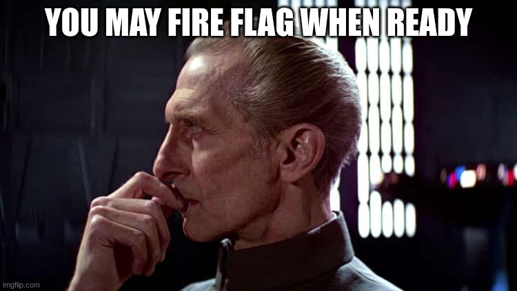 grand moff tarkin | YOU MAY FIRE FLAG WHEN READY | image tagged in grand moff tarkin | made w/ Imgflip meme maker