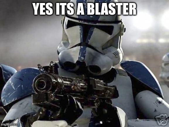 Clone trooper | YES ITS A BLASTER | image tagged in clone trooper | made w/ Imgflip meme maker