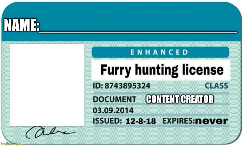create your hunting license using this | NAME:________________________; CONTENT CREATOR | image tagged in furry hunting license,hunting season,anti furry | made w/ Imgflip meme maker