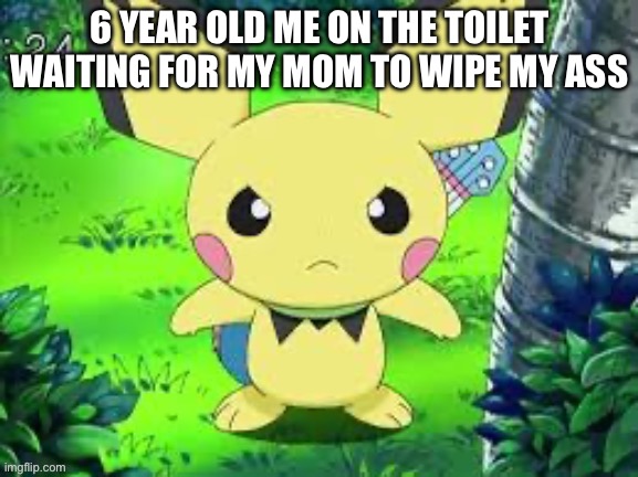 6 YEAR OLD ME ON THE TOILET WAITING FOR MY MOM TO WIPE MY ASS | made w/ Imgflip meme maker