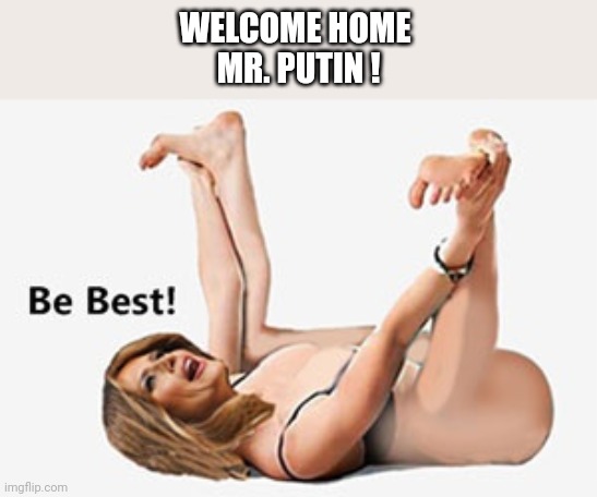 Melanoma | WELCOME HOME 
MR. PUTIN ! | image tagged in be best,putin | made w/ Imgflip meme maker