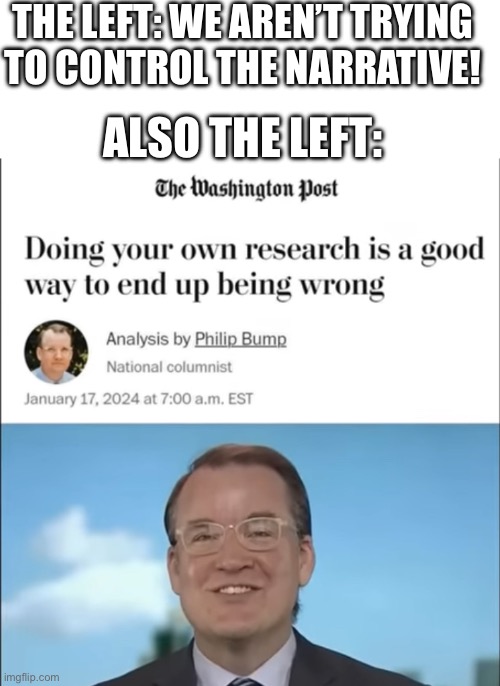 THE LEFT: WE AREN’T TRYING TO CONTROL THE NARRATIVE! ALSO THE LEFT: | image tagged in blank white template,lying | made w/ Imgflip meme maker