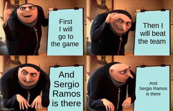If you dont know who he is search up sergio ramos´s red cards | First I will go to the game; Then I will beat the team; And Sergio Ramos is there; And Sergio Ramos is there | image tagged in memes,gru's plan | made w/ Imgflip meme maker