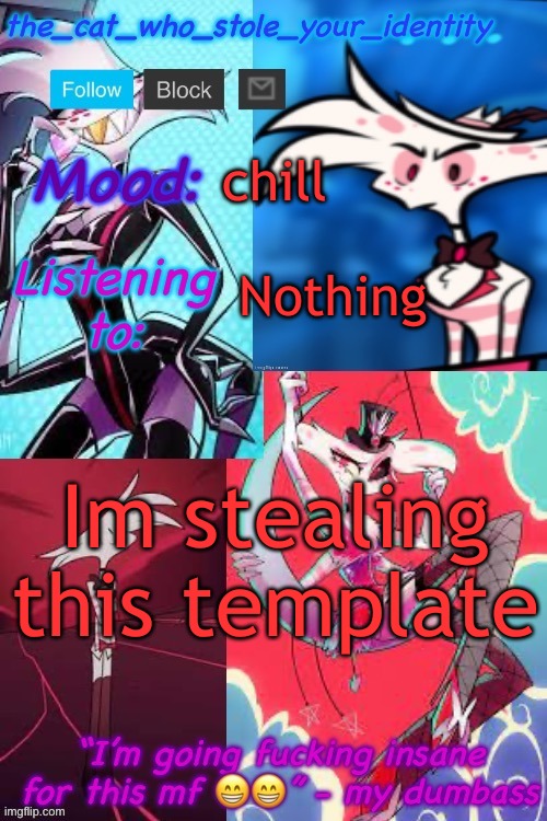 m | chill; Nothing; Im stealing this template | image tagged in cat_who_stole angel dust temp,m | made w/ Imgflip meme maker