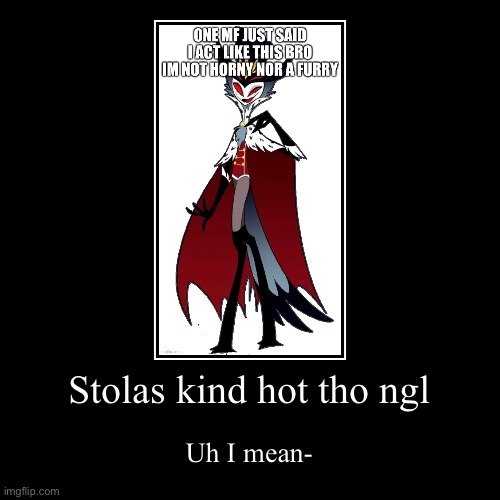 Stolas kind hot tho ngl | Uh I mean- | image tagged in funny,demotivationals | made w/ Imgflip demotivational maker