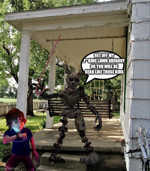 Burntrap | GET OFF MY F**KING LAWN GREGORY OR YOU WILL BE DEAD LIKE THOSE KIDS | image tagged in old porch swing | made w/ Imgflip meme maker