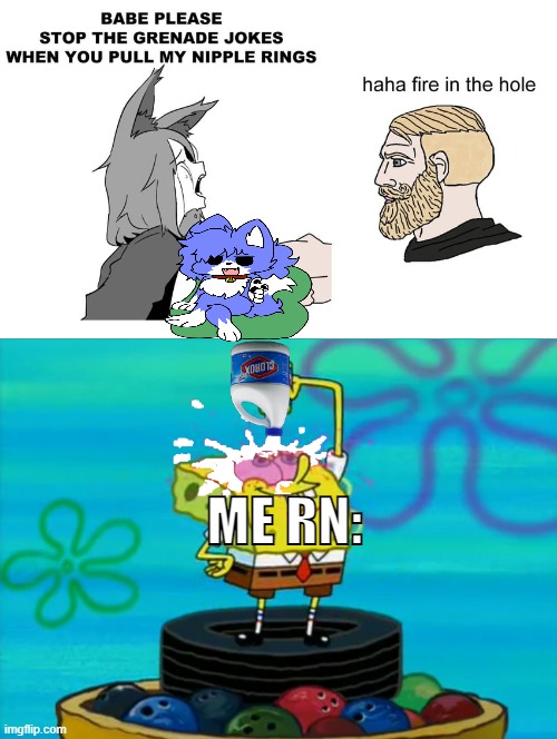 I May Support Other Fandoms that Where Related to the Furry-Fandom 
but What the Fuck Is This? | ME RN: | image tagged in spongebob pouring bleach,pro-fandom,shitpost,wtf,wth,eyebleach | made w/ Imgflip meme maker