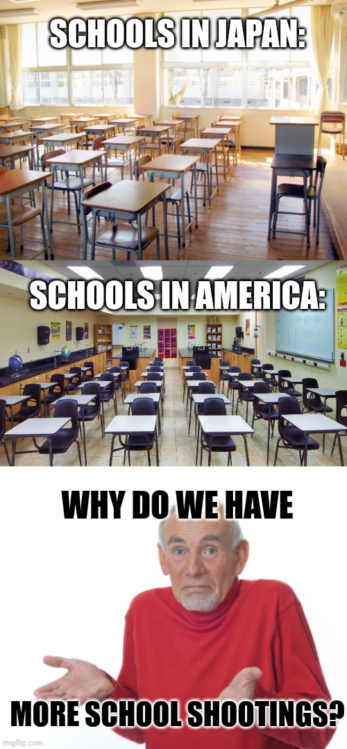 Arrested development | SCHOOLS IN JAPAN:; SCHOOLS IN AMERICA:; WHY DO WE HAVE; MORE SCHOOL SHOOTINGS? | image tagged in guess i'll die | made w/ Imgflip meme maker