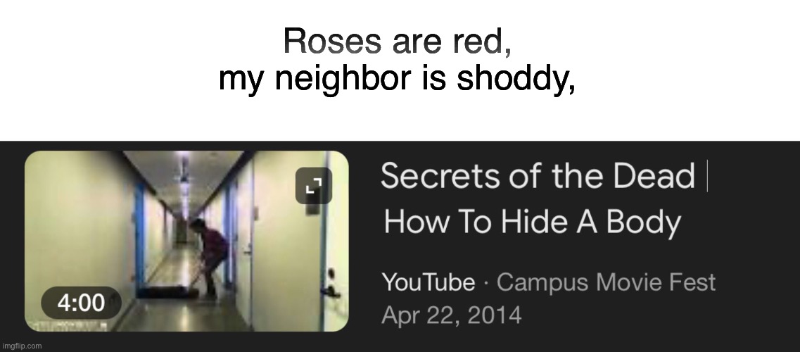 Neighbors be like | Roses are red, my neighbor is shoddy, | image tagged in how to hide a body | made w/ Imgflip meme maker