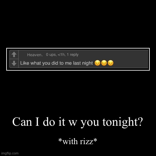Can I do it w you tonight? | *with rizz* | image tagged in funny,demotivationals | made w/ Imgflip demotivational maker