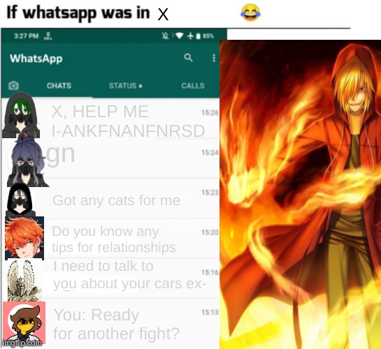 if whatsapp was in X but freedom | X; X, HELP ME I-ANKFNANFNRSD; gn; Got any cats for me; Do you know any tips for relationships; I need to talk to you about your cars ex-; You: Ready for another fight? | image tagged in if whatsapp was in x but freedom | made w/ Imgflip meme maker