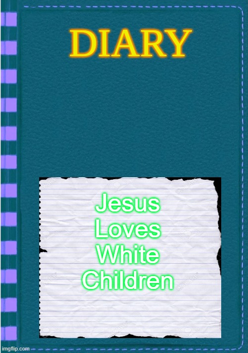 Diary of a Wimpy Kid Blank cover | Jesus Loves White Children | image tagged in diary of a wimpy kid blank cover,jesus loves white children,slavic | made w/ Imgflip meme maker