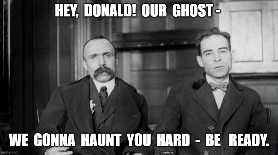 Haunting Donald | HEY,  DONALD!  OUR  GHOST -; WE  GONNA  HAUNT  YOU  HARD  -  BE   READY. | image tagged in donald trump | made w/ Imgflip meme maker