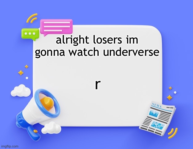 facebook ahh announcement template | alright losers im gonna watch underverse; r | image tagged in facebook ahh announcement template | made w/ Imgflip meme maker