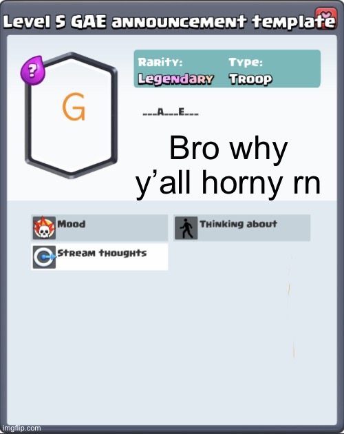 GAE announcement template | Bro why y’all horny rn | image tagged in gae announcement template | made w/ Imgflip meme maker