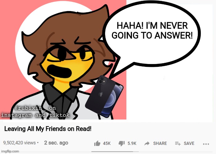 Mwahaha | HAHA! I'M NEVER GOING TO ANSWER! Leaving All My Friends on Read! 2 sec. ago | image tagged in youtube video template | made w/ Imgflip meme maker