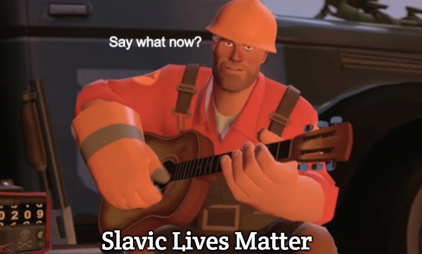 Say what now? | Slavic Lives Matter | image tagged in say what now,slavic | made w/ Imgflip meme maker