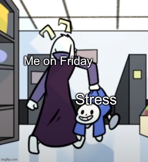 Asriel carrying sans | Me on Friday; Stress | image tagged in asriel carrying sans,undertale,friday,happy friday,oh wow are you actually reading these tags,stop reading the tags | made w/ Imgflip meme maker