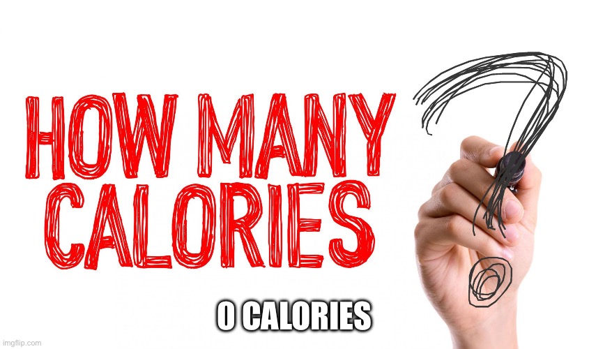 How Many Calories | 0 CALORIES | image tagged in how many calories | made w/ Imgflip meme maker