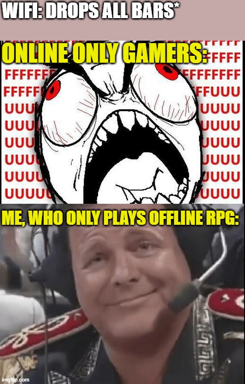 Peaceful gaming life | WIFI: DROPS ALL BARS*; ONLINE ONLY GAMERS:; ME, WHO ONLY PLAYS OFFLINE RPG: | image tagged in gaming,offline,online,no internet,no hassle | made w/ Imgflip meme maker