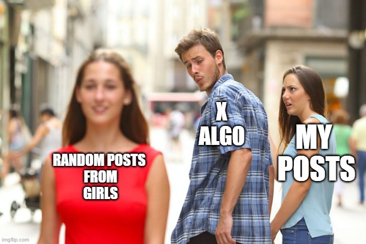 X/twitter Algorithm | X
ALGO; MY 
POSTS; RANDOM POSTS 
FROM
GIRLS | image tagged in memes,distracted boyfriend,twitter | made w/ Imgflip meme maker