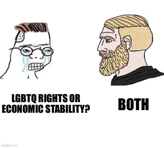 virgin vs chad | BOTH; LGBTQ RIGHTS OR ECONOMIC STABILITY? | image tagged in virgin vs chad,memes,shitpost,lgbtq,funny memes,lol | made w/ Imgflip meme maker