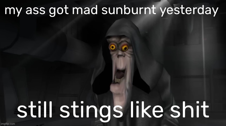 dew it | my ass got mad sunburnt yesterday; still stings like shit | image tagged in dew it | made w/ Imgflip meme maker