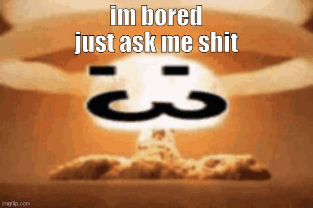 :3 | im bored
just ask me shit | image tagged in 3 | made w/ Imgflip meme maker