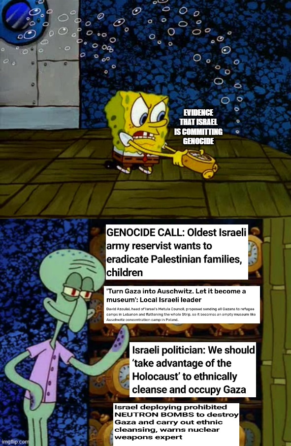 Evidence That Israel is Committing GENOCIDE | EVIDENCE THAT ISRAEL IS COMMITTING GENOCIDE | image tagged in spongebob vs squidward alarm clocks,genocide,terrorism,terrorist,israel,palestine | made w/ Imgflip meme maker