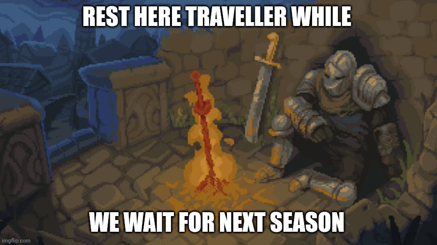 Rest here traveller while we wait for next season | REST HERE TRAVELLER WHILE; WE WAIT FOR NEXT SEASON | image tagged in rest here weary traveller | made w/ Imgflip meme maker