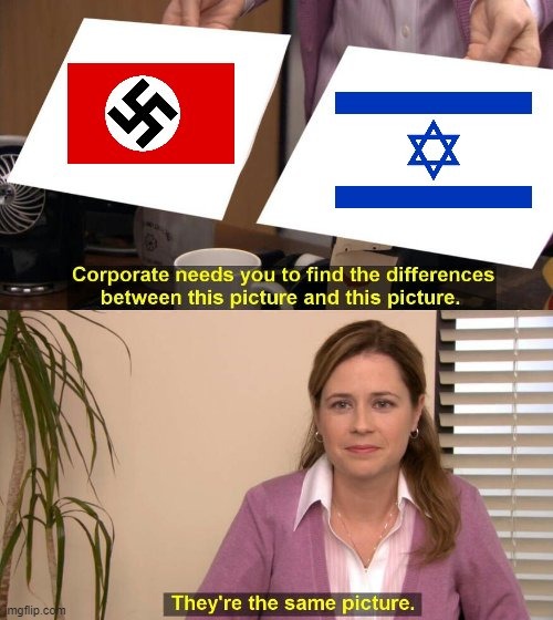 They're the same country | image tagged in nazi,fascist,israel | made w/ Imgflip meme maker