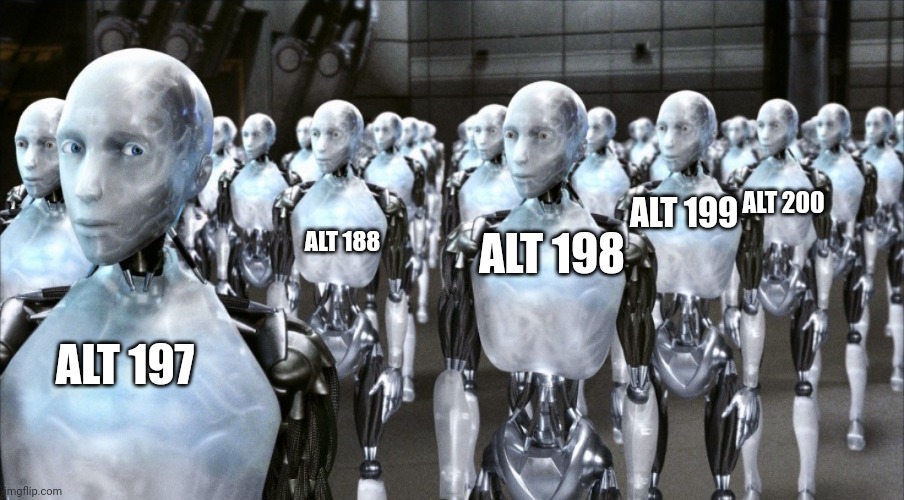 i robot | ALT 197 ALT 198 ALT 199 ALT 200 ALT 188 | image tagged in i robot | made w/ Imgflip meme maker