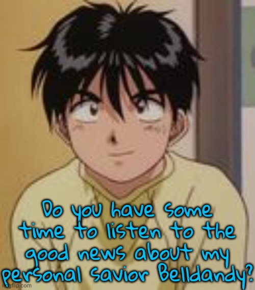 Keiichi Morisato from Oh my Goddess! | Do you have some time to listen to the good news about my personal savior Belldandy? | image tagged in anime,manga,romantic,goddess,pagan | made w/ Imgflip meme maker
