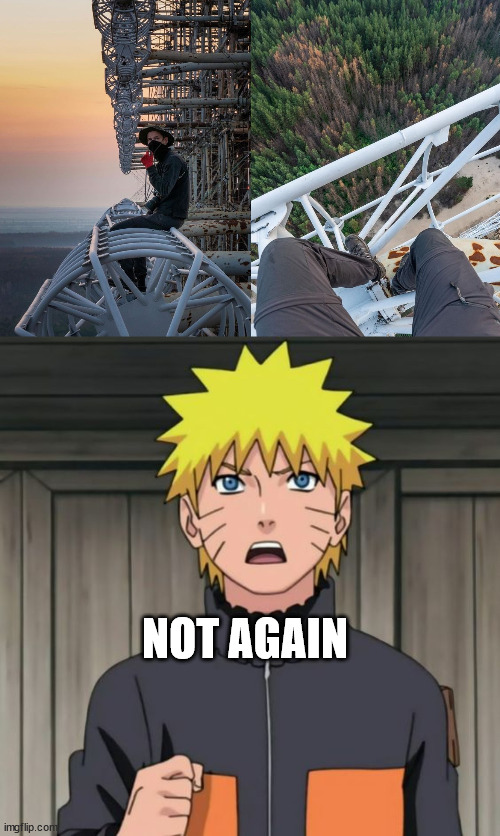 more climbers on duga | NOT AGAIN | image tagged in naruto meet lattice climbing,lattice climbing,naruto shippuden,naruto,anime,template | made w/ Imgflip meme maker