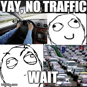 I Sure Do Regret Saying That | YAY, NO TRAFFIC WAIT | image tagged in memes,funny,cars,rage,derp,happy | made w/ Imgflip meme maker