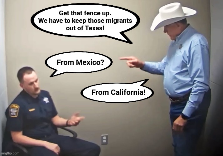 The real undesirable migrants | Get that fence up.
We have to keep those migrants
out of Texas! From Mexico? From California! | image tagged in memes,migrants,mexico,california,joe biden,democrats | made w/ Imgflip meme maker