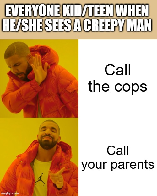 Mr. Nightmare! | EVERYONE KID/TEEN WHEN HE/SHE SEES A CREEPY MAN; Call the cops; Call your parents | image tagged in memes,drake hotline bling | made w/ Imgflip meme maker