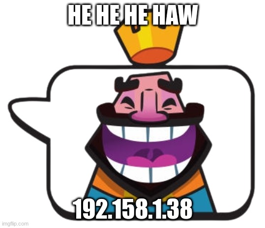 heheheha | HE HE HE HAW 192.158.1.38 | image tagged in heheheha | made w/ Imgflip meme maker