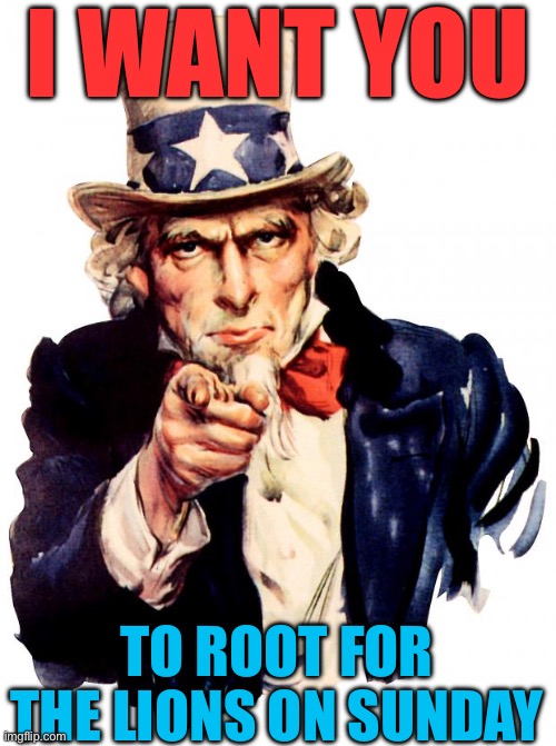 Americas true team | I WANT YOU; TO ROOT FOR THE LIONS ON SUNDAY | image tagged in memes,uncle sam | made w/ Imgflip meme maker