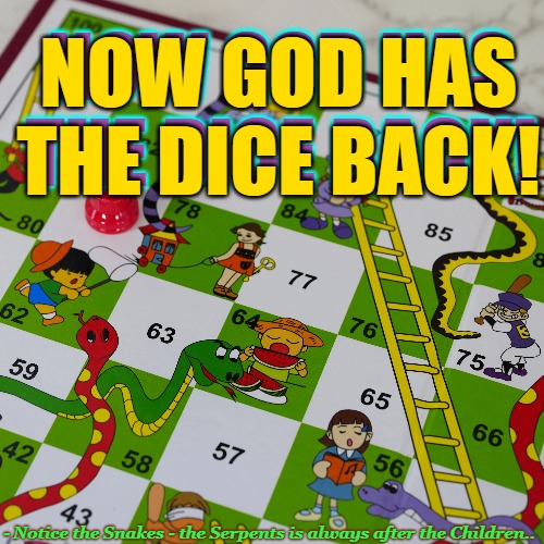 Draco Snakes and ladders | NOW GOD HAS THE DICE BACK! NOW GOD HAS THE DICE BACK! - Notice the Snakes - the Serpents is always after the Children.. | image tagged in draco snakes and ladders,soul trap,black cube of saturn,dracos,the serpent | made w/ Imgflip meme maker