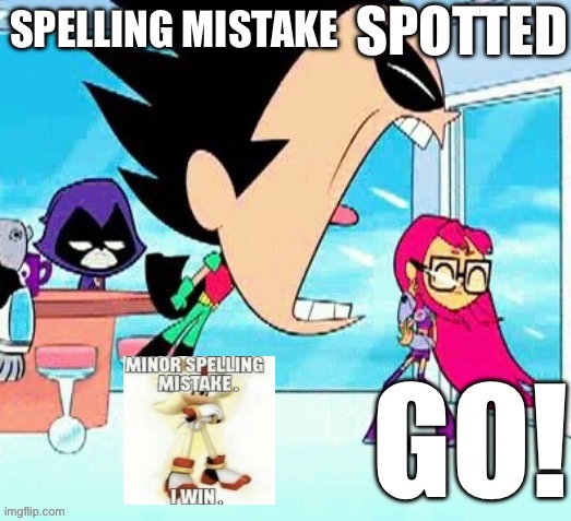 X spotted Y go | SPELLING MISTAKE | image tagged in x spotted y go | made w/ Imgflip meme maker