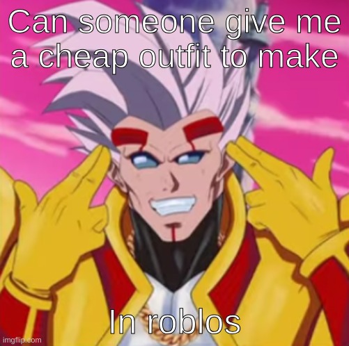 Can someone give me a cheap outfit to make; In roblos | made w/ Imgflip meme maker