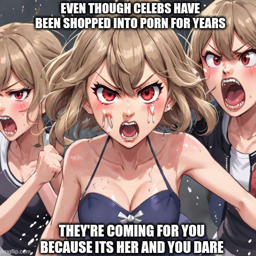 Swifties | EVEN THOUGH CELEBS HAVE BEEN SHOPPED INTO PORN FOR YEARS; THEY'RE COMING FOR YOU BECAUSE ITS HER AND YOU DARE | image tagged in taylor swift | made w/ Imgflip meme maker