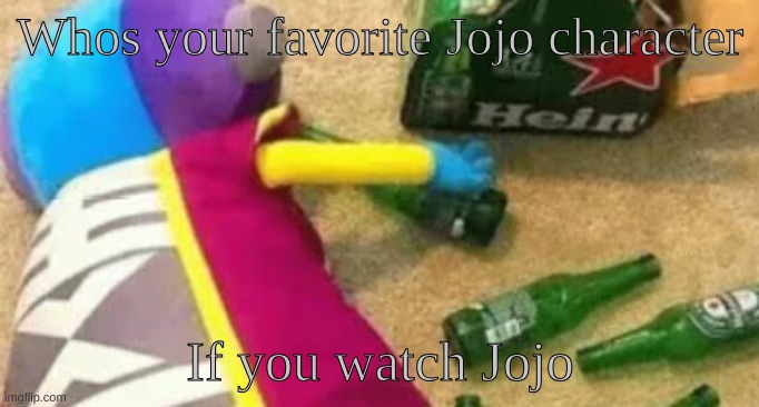 Idiot | Whos your favorite Jojo character; If you watch Jojo | image tagged in idiot | made w/ Imgflip meme maker