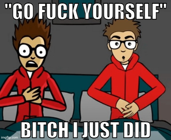 "Go fuck yourself" | image tagged in go fuck yourself | made w/ Imgflip meme maker