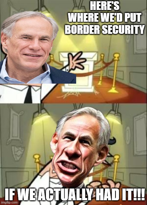 Messing with Texas | HERE'S WHERE WE'D PUT BORDER SECURITY; IF WE ACTUALLY HAD IT!!! | image tagged in memes,this is where i'd put my trophy if i had one | made w/ Imgflip meme maker