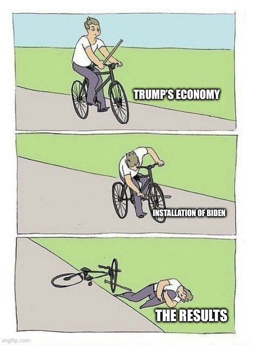 Bycicle | TRUMP’S ECONOMY; INSTALLATION OF BIDEN; THE RESULTS | image tagged in bycicle | made w/ Imgflip meme maker