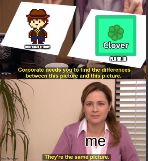 Clover | UNDERTALE YELLOW; FLORR.IO | image tagged in they're the same picture | made w/ Imgflip meme maker